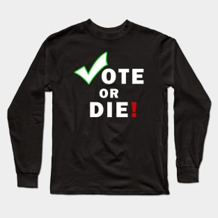 Vote Or Die Long Sleeve T-Shirt